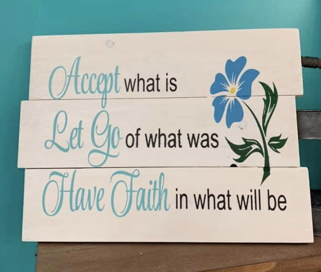 Accept What Is, Let Go Of What Was, Have Faith In What Will Be